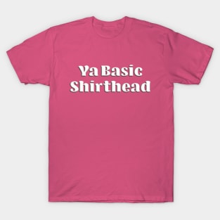 Ya Basic, Shirthead T-Shirt